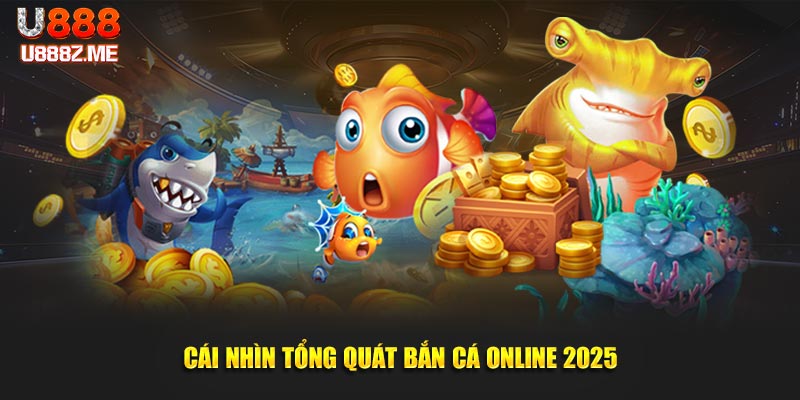 Cái nhìn tổng quát bắn cá online 2025