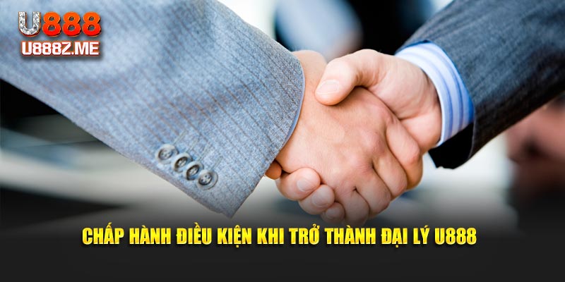 Chấp hành điều kiện khi trở thành đại lý U888
