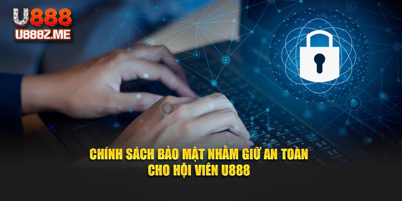 Chính sách bảo mật nhằm giữ an toàn cho hội viên U888
