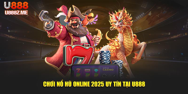 Chơi nổ hũ online 2025 uy tín tại U888