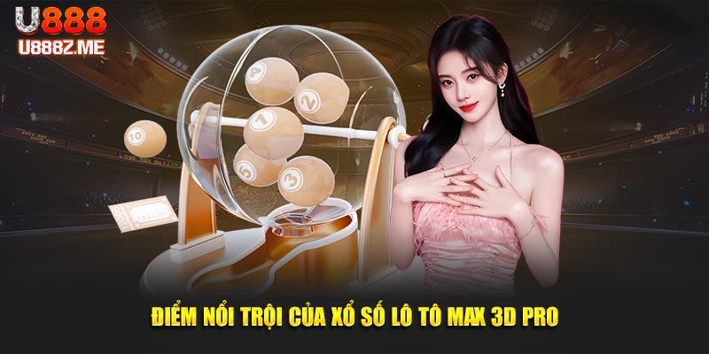 Điểm nổi trội của xổ số lô tô Max 3D Pro