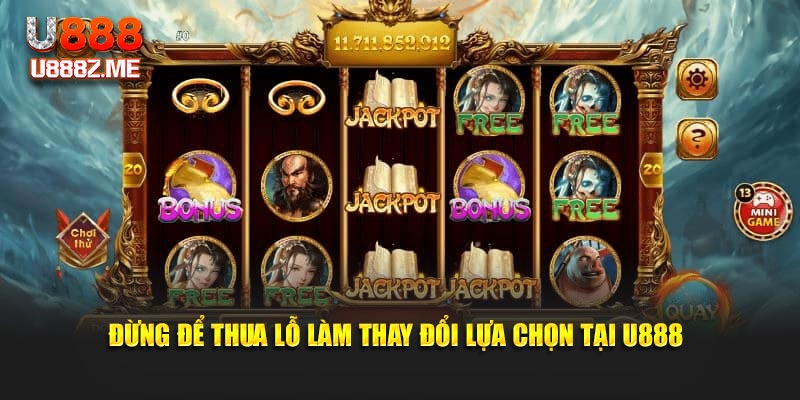 Đừng để thua lỗ làm thay đổi lựa chọn tại U888