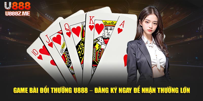 Game Bài Đổi Thưởng U888 – Đăng Ký Ngay Để Nhận Thưởng Lớn