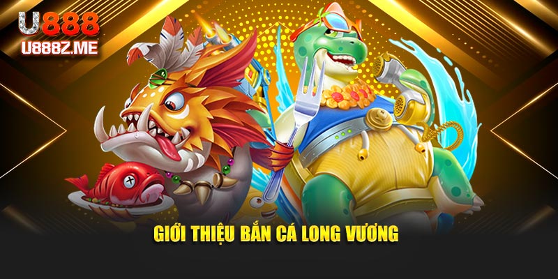 Giới thiệu bắn cá long vương