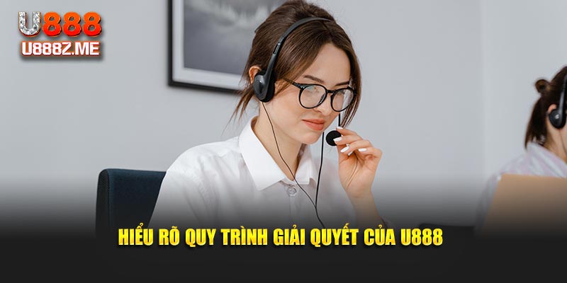 Hiểu rõ quy trình giải quyết của U888