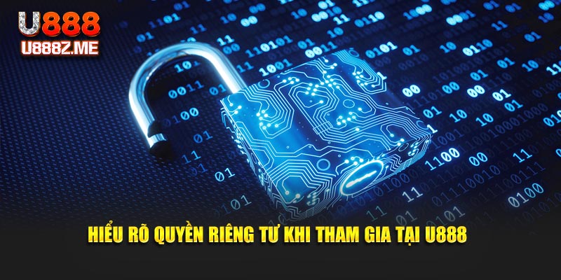 Hiểu rõ quyền riêng tư khi tham gia tại U888