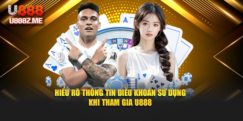 Hiểu rõ thông tin điều khoản sử dụng khi tham gia U888