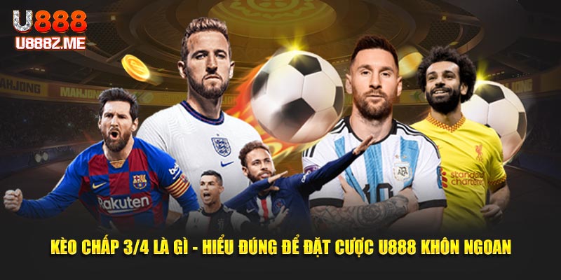 Kèo Chấp 3/4 Là Gì - Hiểu Đúng Để Đặt Cược U888 Khôn Ngoan
