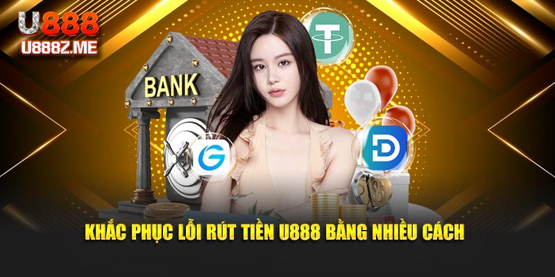 Khắc phục lỗi rút tiền U888 bằng nhiều cách