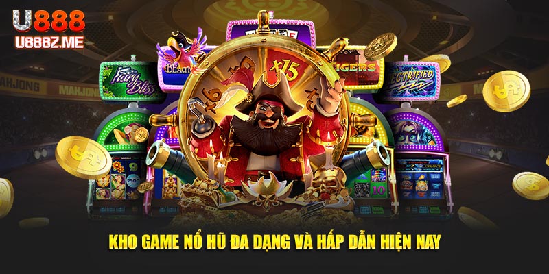 Kho game nổ hũ đa dạng và hấp dẫn hiện nay