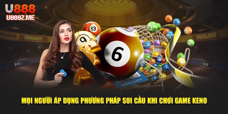 Mọi người áp dụng phương pháp soi cầu khi chơi game keno