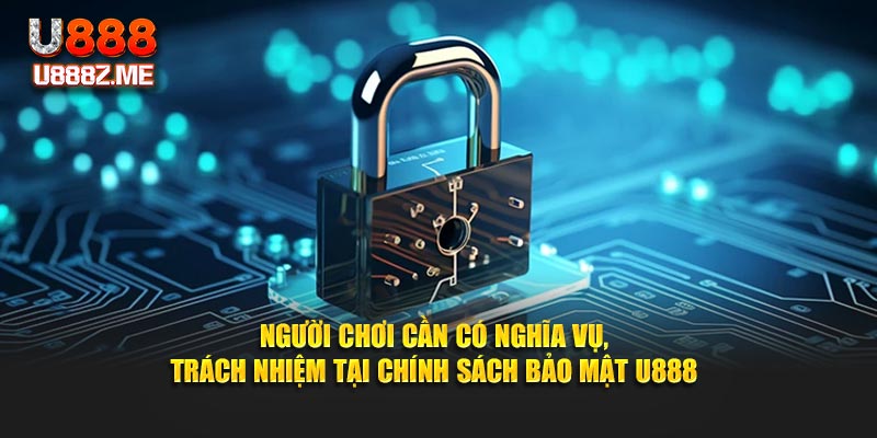 Người chơi cần có nghĩa vụ, trách nhiệm tại chính sách bảo mật U888