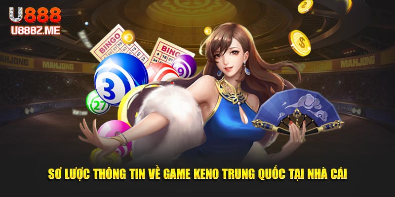 Sơ lược thông tin về game keno Trung Quốc tại nhà cái