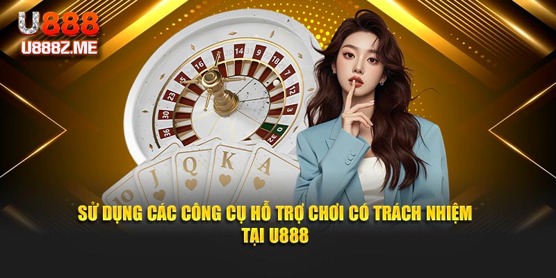 Sử dụng các công cụ hỗ trợ chơi có trách nhiệm tại U888