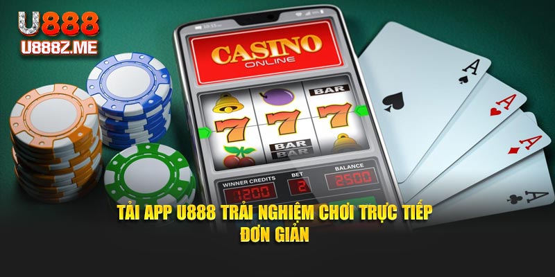 Tải app U888 trải nghiệm chơi trực tiếp đơn giản