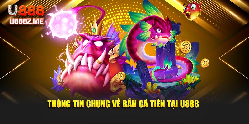 Thông tin chung về bắn cá tiên tại U888