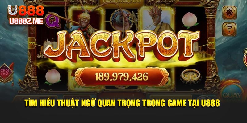 Tìm hiểu thuật ngữ quan trọng trong game tại U888