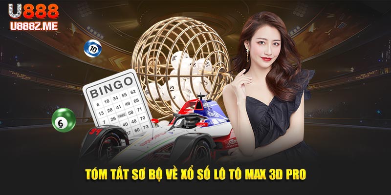 Tóm tắt sơ bộ về xổ số lô tô Max 3D Pro