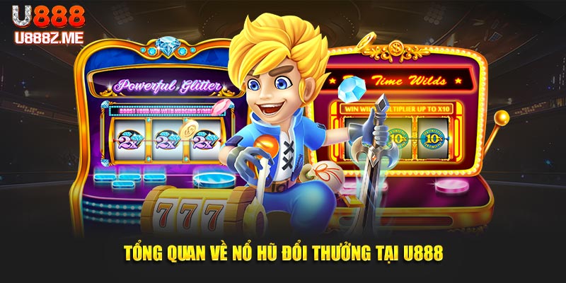 Tổng quan về nổ hũ đổi thưởng tại U888