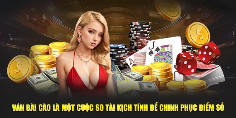 Ván bài cào là một cuộc so tài kịch tính để chinh phục điểm số