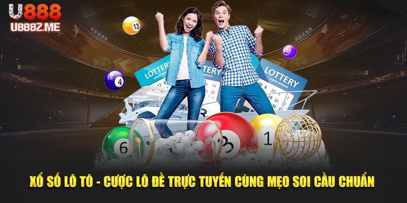 Xổ Số Lô Tô - Cược Đề Trực Tuyến U888 Cùng Mẹo Soi Cầu Chuẩn