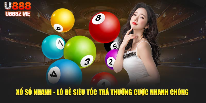 Xổ Số Nhanh - Lô Đề U888 Siêu Tốc Trả Thưởng Nhanh Chóng
